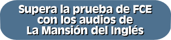 Superar prueba de FCE con audios de La Mansion del Ingles